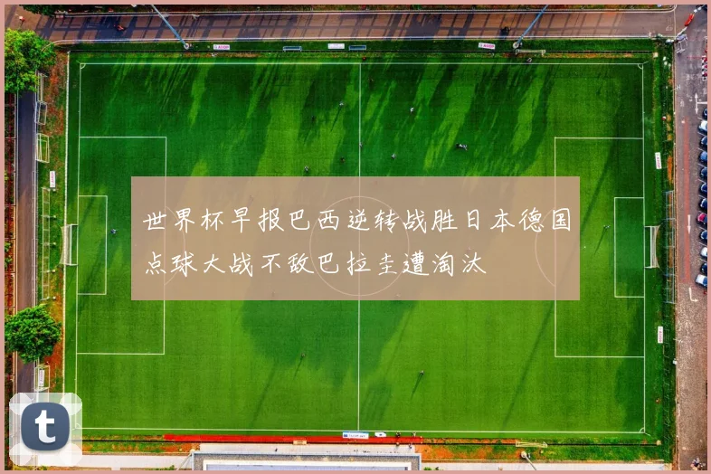 世界杯早报巴西逆转战胜日本德国点球大战不敌巴拉圭遭淘汰