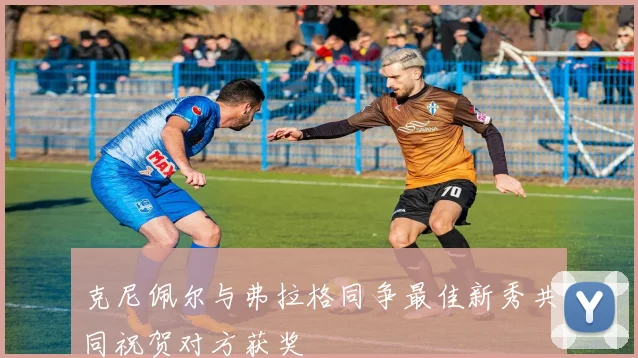 克尼佩尔与弗拉格同争最佳新秀共同祝贺对方获奖