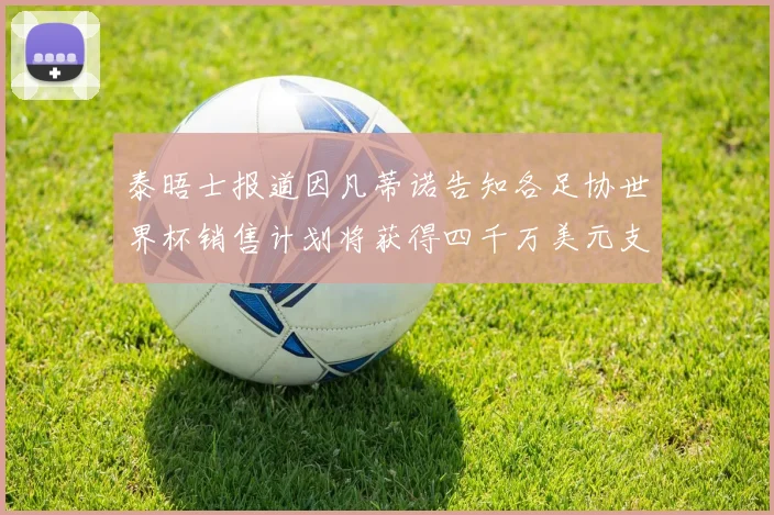 泰晤士报道因凡蒂诺告知各足协世界杯销售计划将获得四千万美元支持